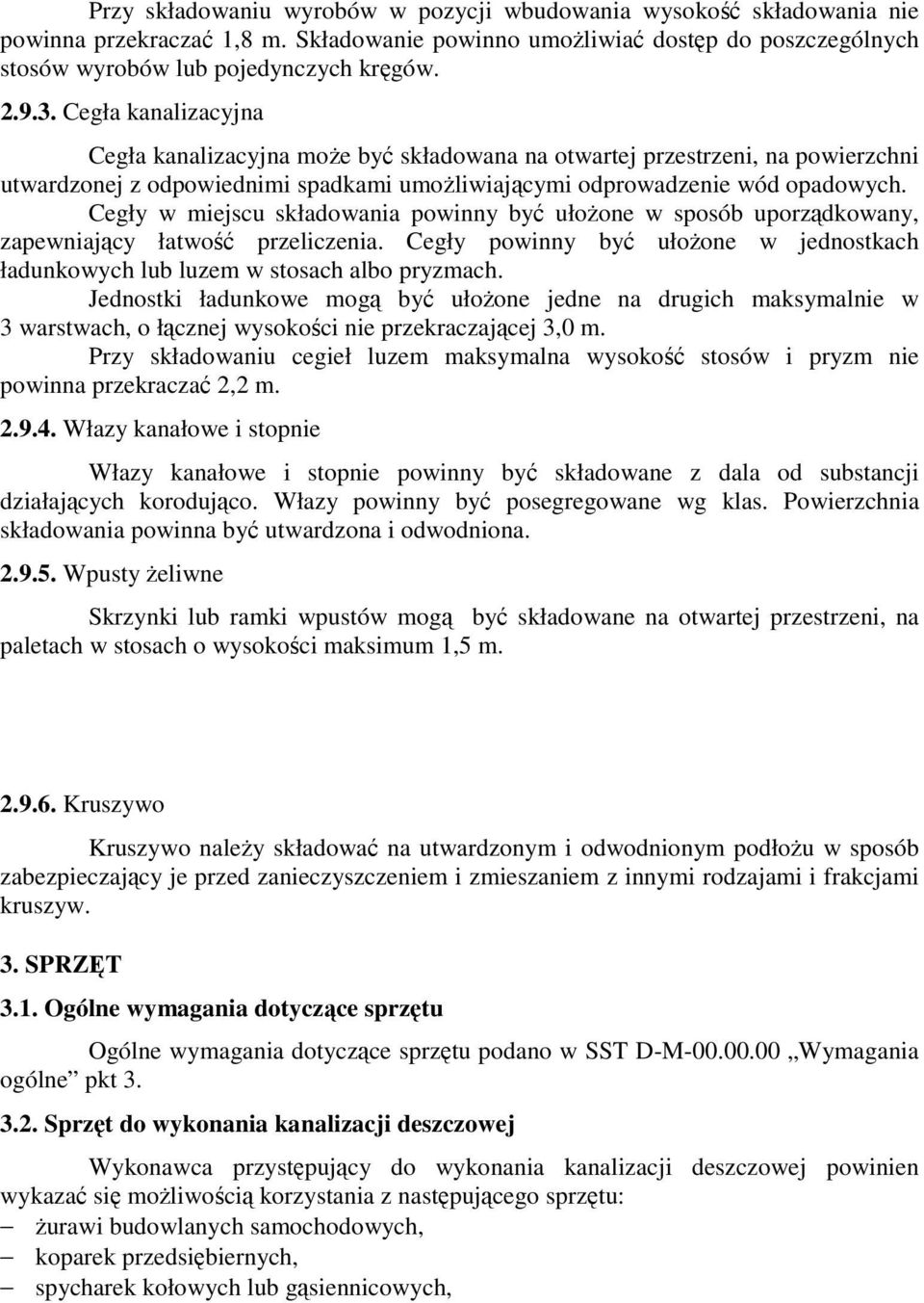 Cegły w miejscu składowania powinny być ułożone w sposób uporządkowany, zapewniający łatwość przeliczenia. Cegły powinny być ułożone w jednostkach ładunkowych lub luzem w stosach albo pryzmach.