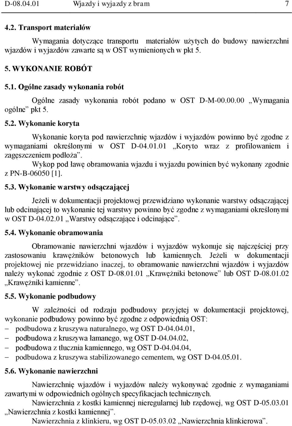 Wykonanie koryta Wykonanie koryta pod nawierzchnię wjazdów i wyjazdów powinno być zgodne z wymaganiami określonymi w OST D-04.01.01 Koryto wraz z profilowaniem i zagęszczeniem podłoża.