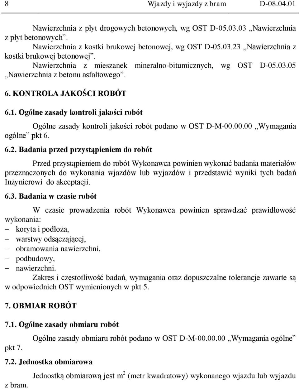 Ogólne zasady kontroli jakości robót Ogólne zasady kontroli jakości robót podano w OST D-M-00.00.00 Wymagania ogólne pkt 6. 6.2.