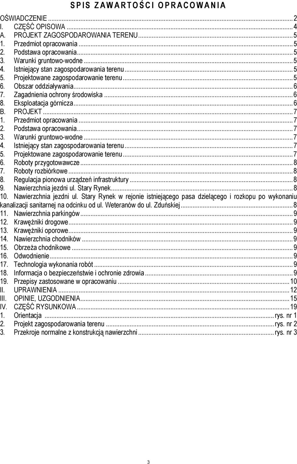 Przedmiot opracowania...7 2. Podstawa opracowania...7 3. Warunki gruntowo-wodne...7 4. Istniejący stan zagospodarowania terenu...7 5. Projektowane zagospodarowanie terenu...7 6. Roboty przygotowawcze.