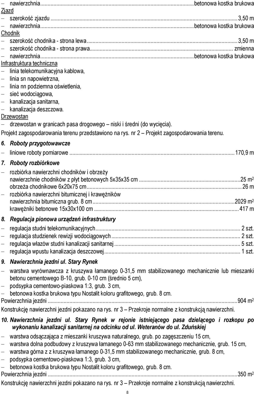 ..betonowa kostka brukowa Infrastruktura techniczna linia telekomunikacyjna kablowa, linia sn napowietrzna, linia nn podziemna oświetlenia, sieć wodociągowa, kanalizacja sanitarna, kanalizacja