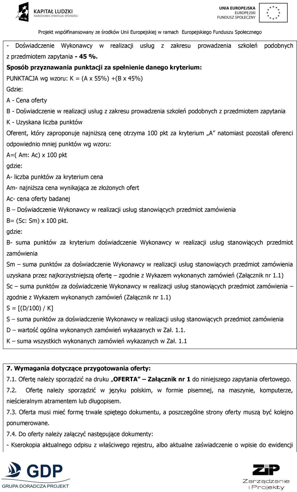 podobnych z przedmiotem zapytania K - Uzyskana liczba punktów Oferent, który zaproponuje najniższą cenę otrzyma 100 pkt za kryterium A natomiast pozostali oferenci odpowiednio mniej punktów wg wzoru: