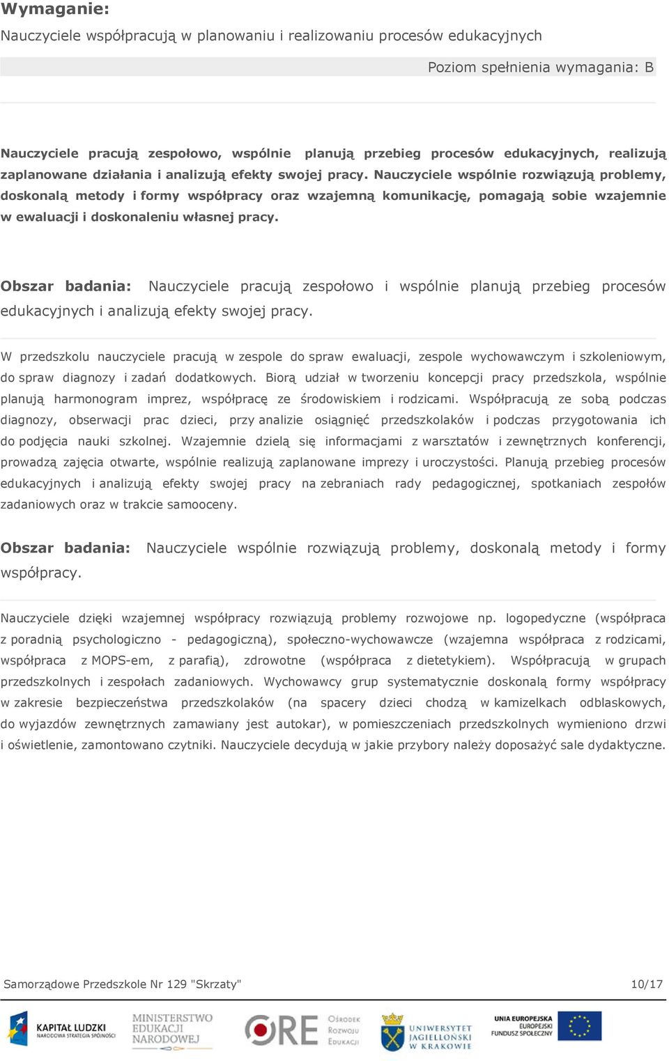 Nauczyciele wspólnie rozwiązują problemy, doskonalą metody i formy współpracy oraz wzajemną komunikację, pomagają sobie wzajemnie w ewaluacji i doskonaleniu własnej pracy.