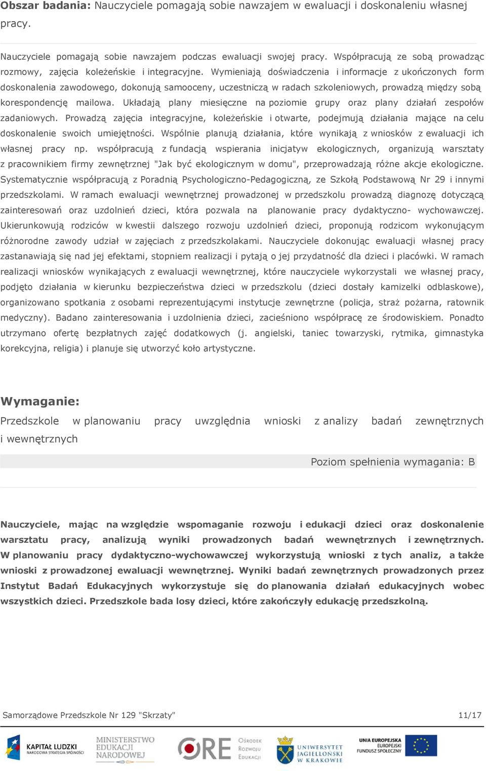 Wymieniają doświadczenia i informacje z ukończonych form doskonalenia zawodowego, dokonują samooceny, uczestniczą w radach szkoleniowych, prowadzą między sobą korespondencję mailowa.