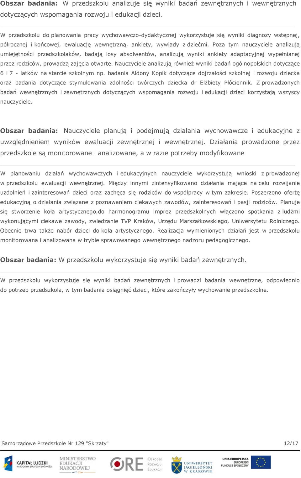 Poza tym nauczyciele analizują umiejętności przedszkolaków, badają losy absolwentów, analizują wyniki ankiety adaptacyjnej wypełnianej przez rodziców, prowadzą zajęcia otwarte.