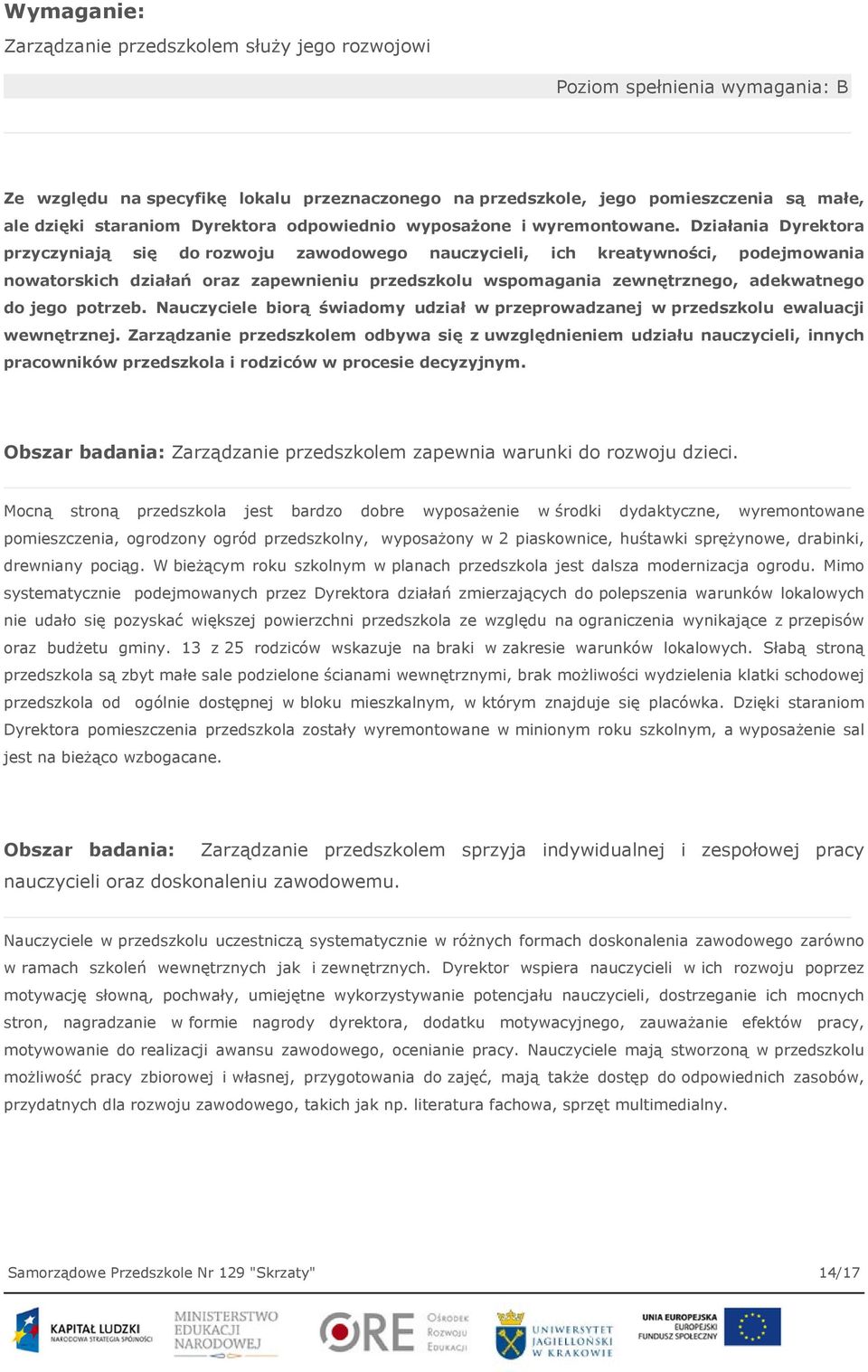 Działania Dyrektora przyczyniają się do rozwoju zawodowego nauczycieli, ich kreatywności, podejmowania nowatorskich działań oraz zapewnieniu przedszkolu wspomagania zewnętrznego, adekwatnego do jego