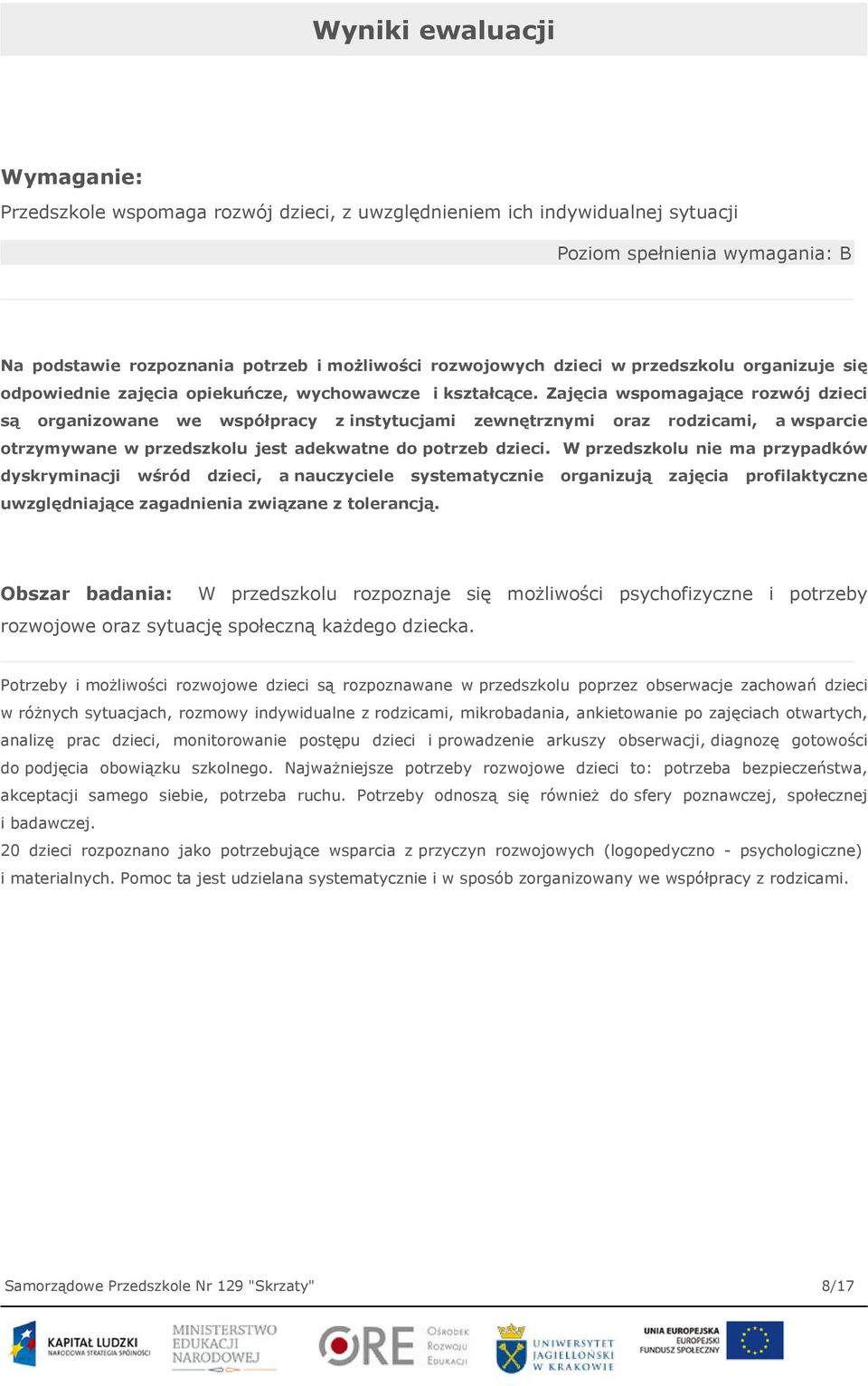 Zajęcia wspomagające rozwój dzieci są organizowane we współpracy z instytucjami zewnętrznymi oraz rodzicami, a wsparcie otrzymywane w przedszkolu jest adekwatne do potrzeb dzieci.