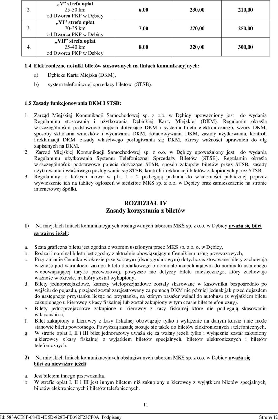5 Zasady funkcjonowania DKM I STSB: Zarząd Miejskiej Komunikacji Samochodowej sp. z o.o. w Dębicy upoważniony jest do wydania Regulaminu stosowania i użytkowania Dębickiej Karty Miejskiej (DKM).