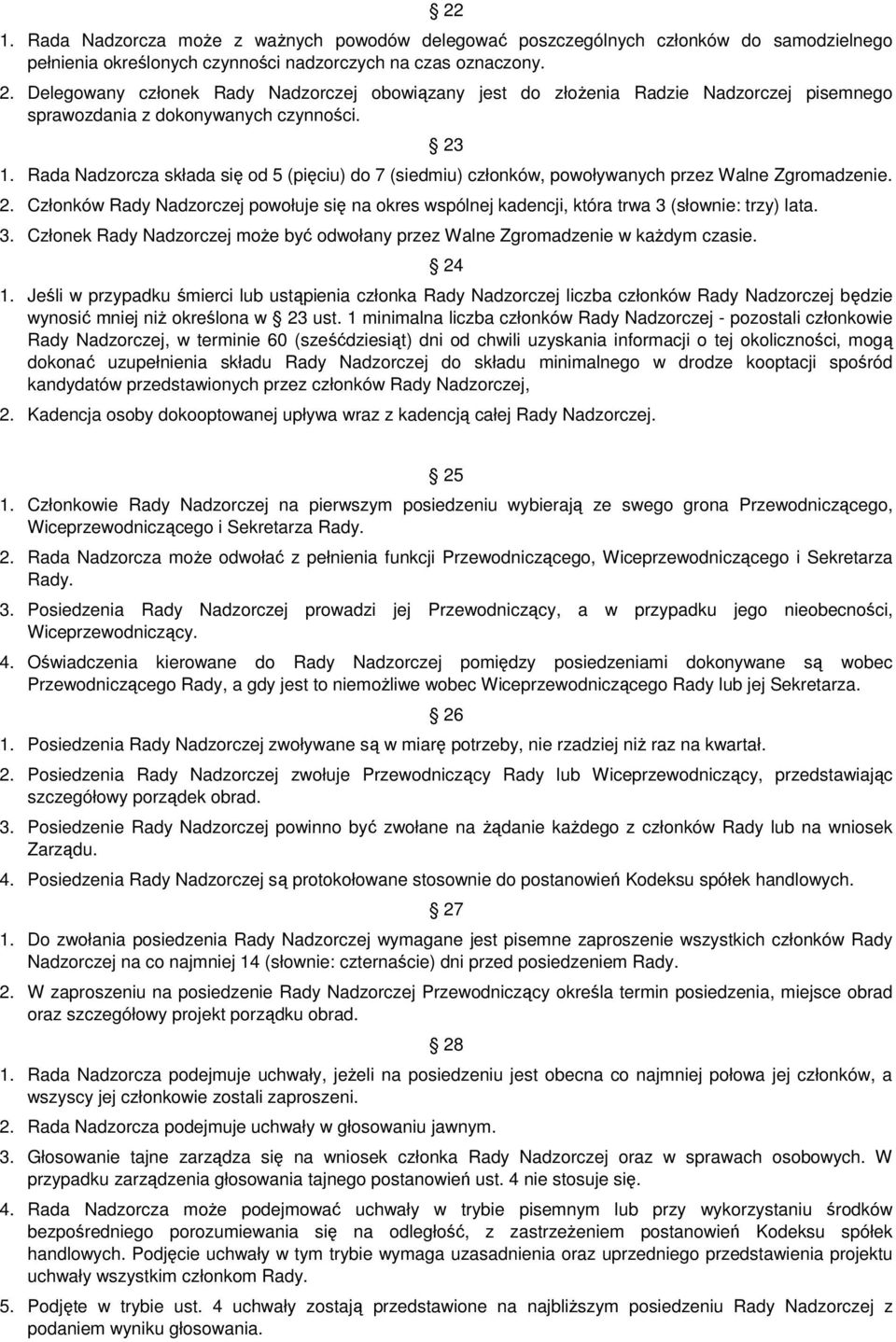 Rada Nadzorcza składa się od 5 (pięciu) do 7 (siedmiu) członków, powoływanych przez Walne Zgromadzenie. 2.