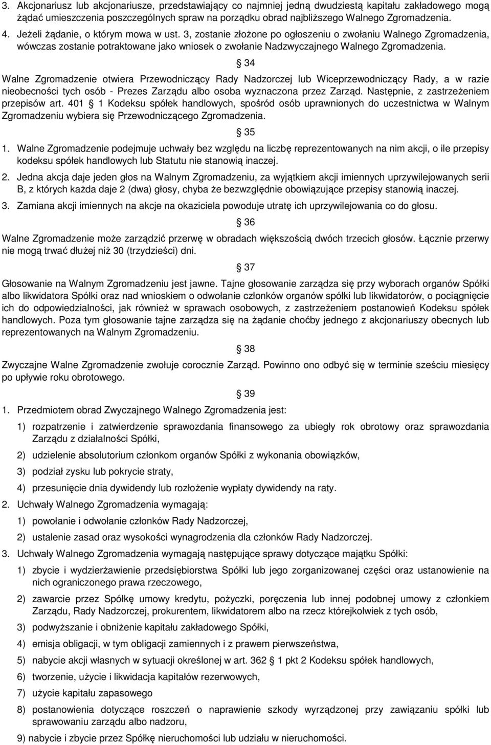 34 Walne Zgromadzenie otwiera Przewodniczący Rady Nadzorczej lub Wiceprzewodniczący Rady, a w razie nieobecności tych osób - Prezes Zarządu albo osoba wyznaczona przez Zarząd.
