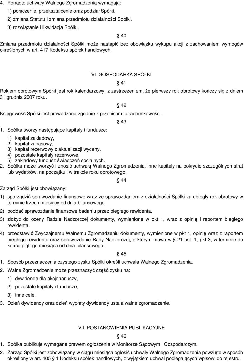 GOSPODARKA SPÓŁKI 41 Rokiem obrotowym Spółki jest rok kalendarzowy, z zastrzeżeniem, że pierwszy rok obrotowy kończy się z dniem 31 grudnia 2007 roku.