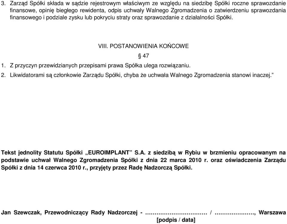Z przyczyn przewidzianych przepisami prawa Spółka ulega rozwiązaniu. 2. Likwidatorami są członkowie Zarządu Spółki, chyba że uchwała Walnego Zgromadzenia stanowi inaczej.