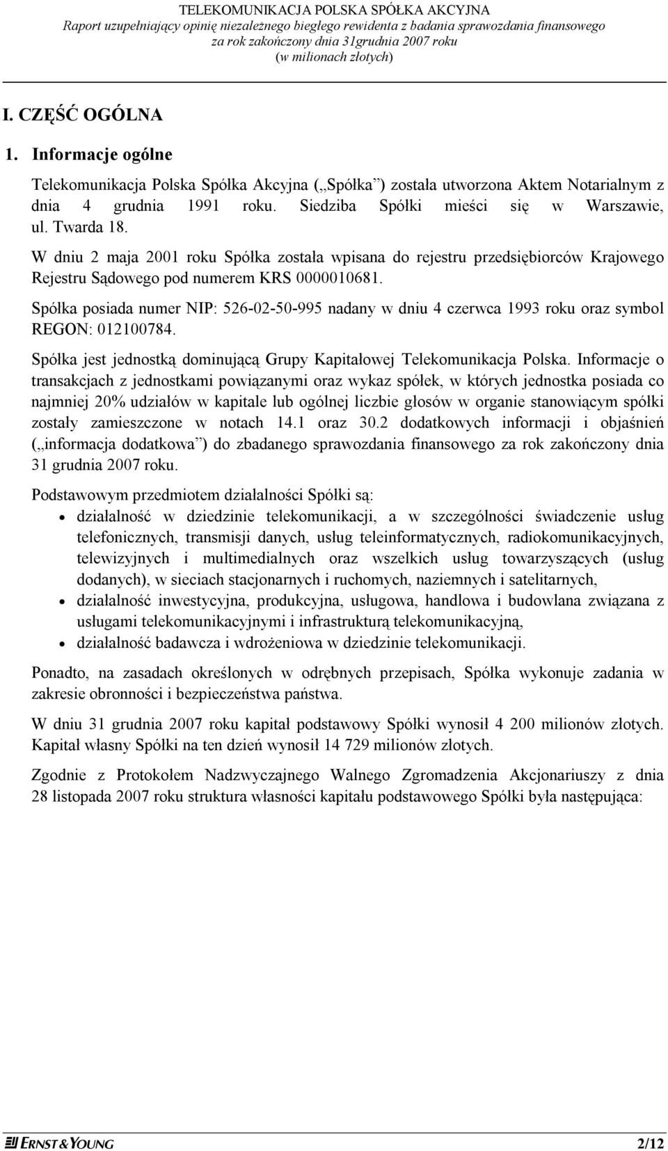 Spółka posiada numer NIP: 526-02-50-995 nadany w dniu 4 czerwca 1993 roku oraz symbol REGON: 012100784. Spółka jest jednostką dominującą Grupy Kapitałowej Telekomunikacja Polska.