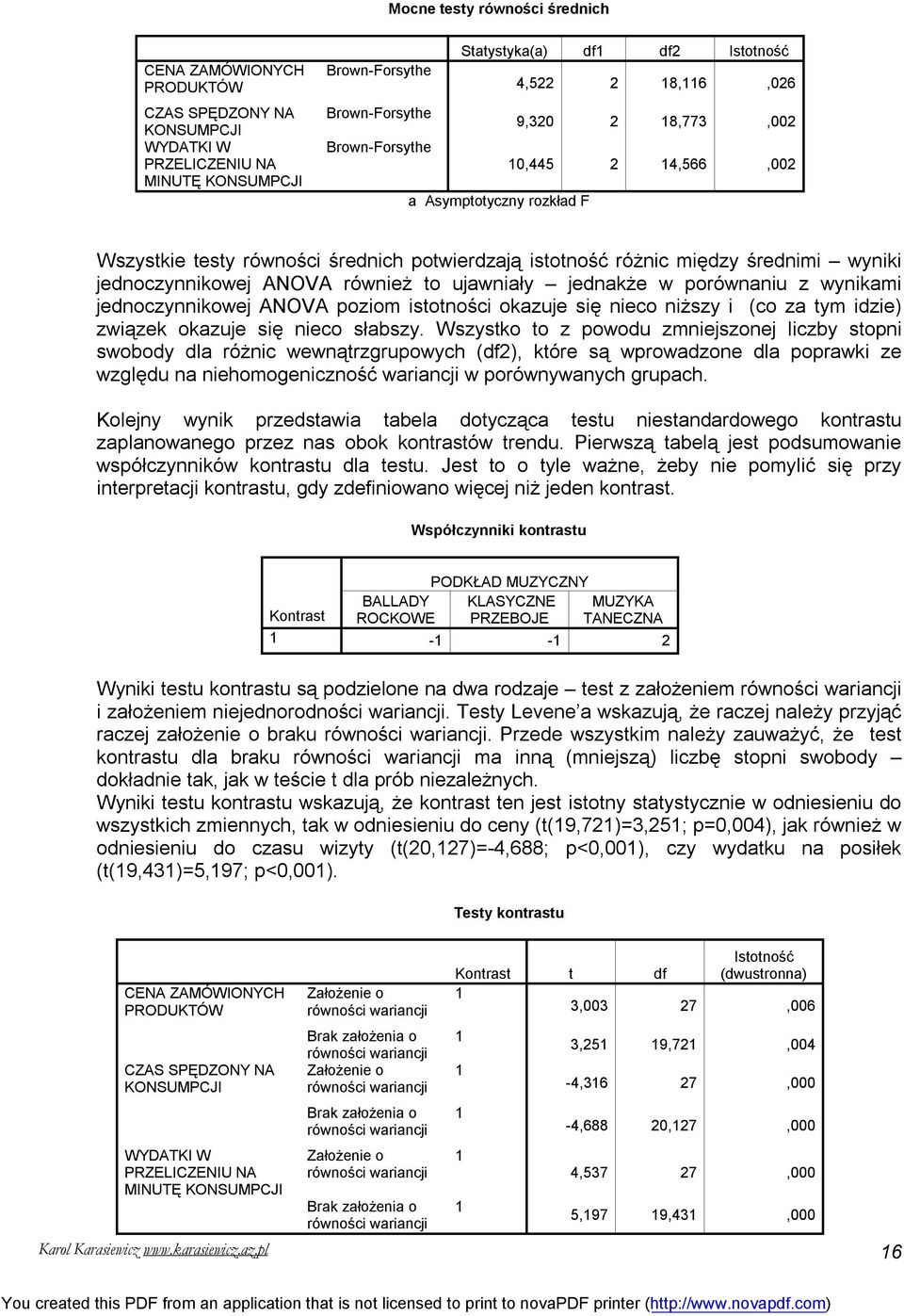 ANOVA również to ujawniały jednakże w porównaniu z wynikami jednoczynnikowej ANOVA poziom istotności okazuje się nieco niższy i (co za tym idzie) związek okazuje się nieco słabszy.