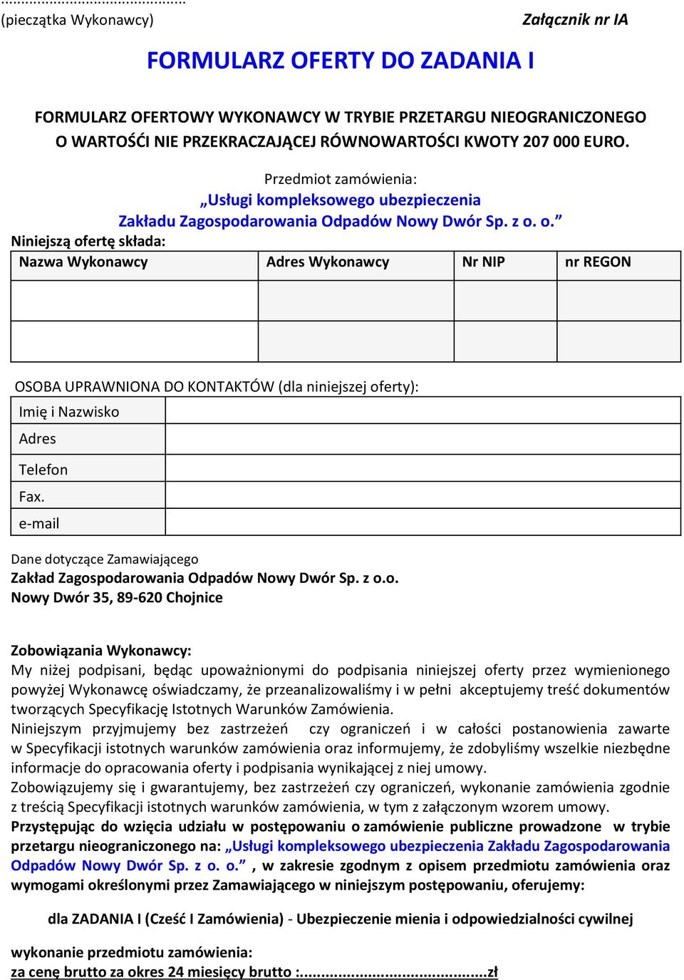 o. Niniejszą ofertę składa: Nazwa Wykonawcy Adres Wykonawcy Nr NIP nr REGON OSOBA UPRAWNIONA DO KONTAKTÓW (dla niniejszej oferty): Imię i Nazwisko Adres Telefon Fax.