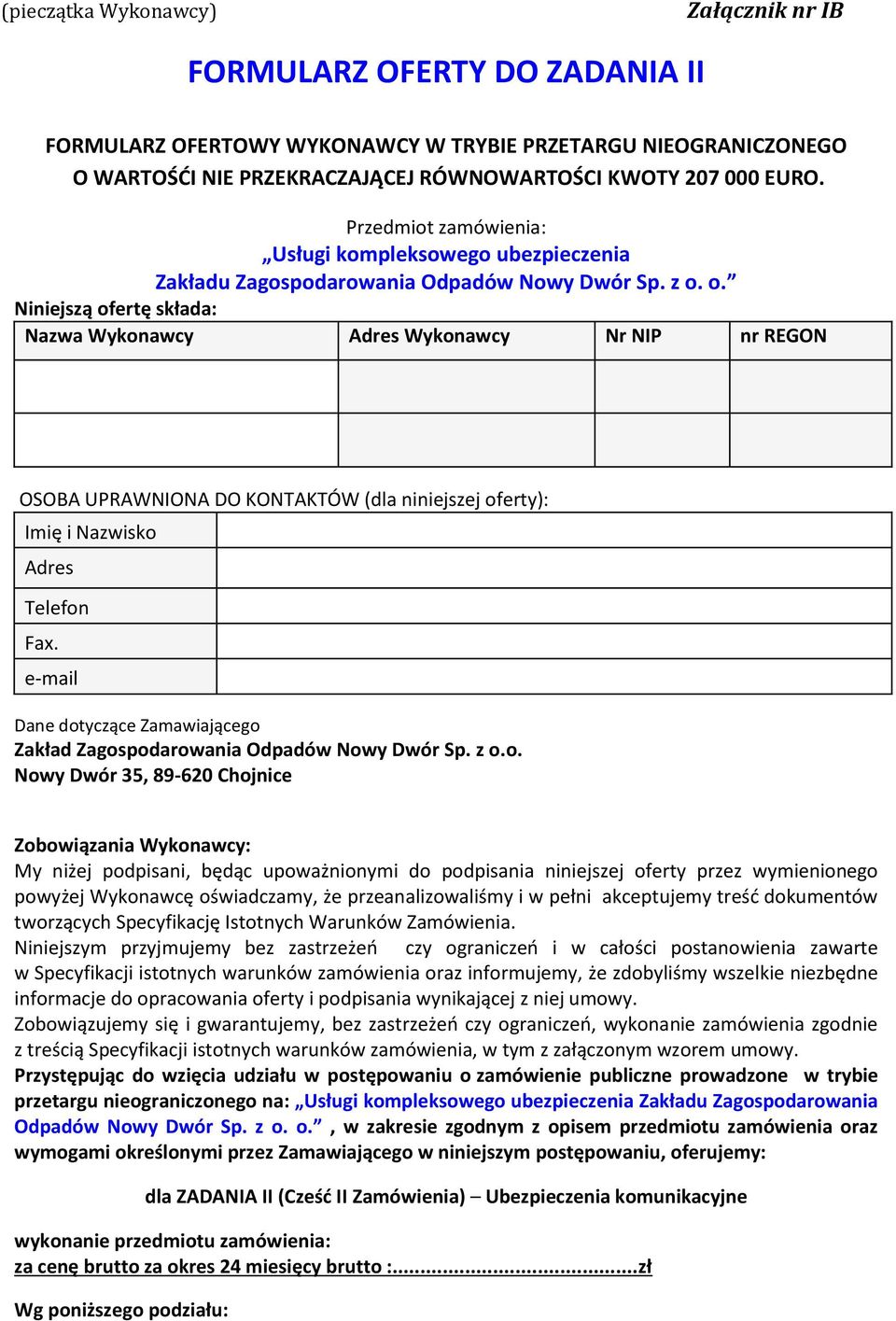 o. Niniejszą ofertę składa: Nazwa Wykonawcy Adres Wykonawcy Nr NIP nr REGON OSOBA UPRAWNIONA DO KONTAKTÓW (dla niniejszej oferty): Imię i Nazwisko Adres Telefon Fax.