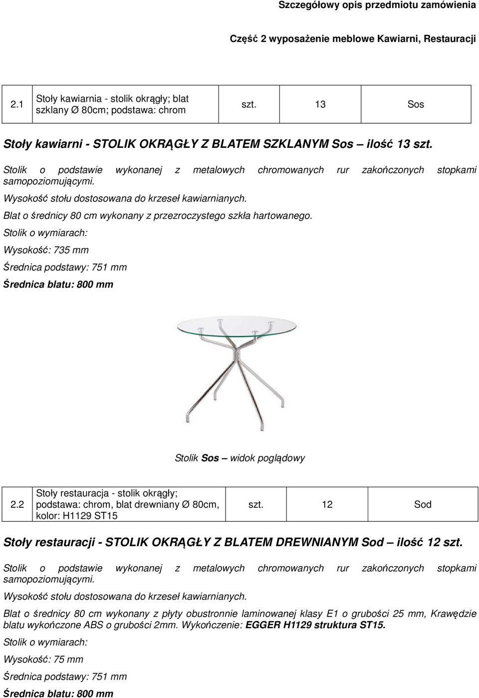 Wysokość stołu dostosowana do krzeseł kawiarnianych. Blat o średnicy 80 cm wykonany z przezroczystego szkła hartowanego.