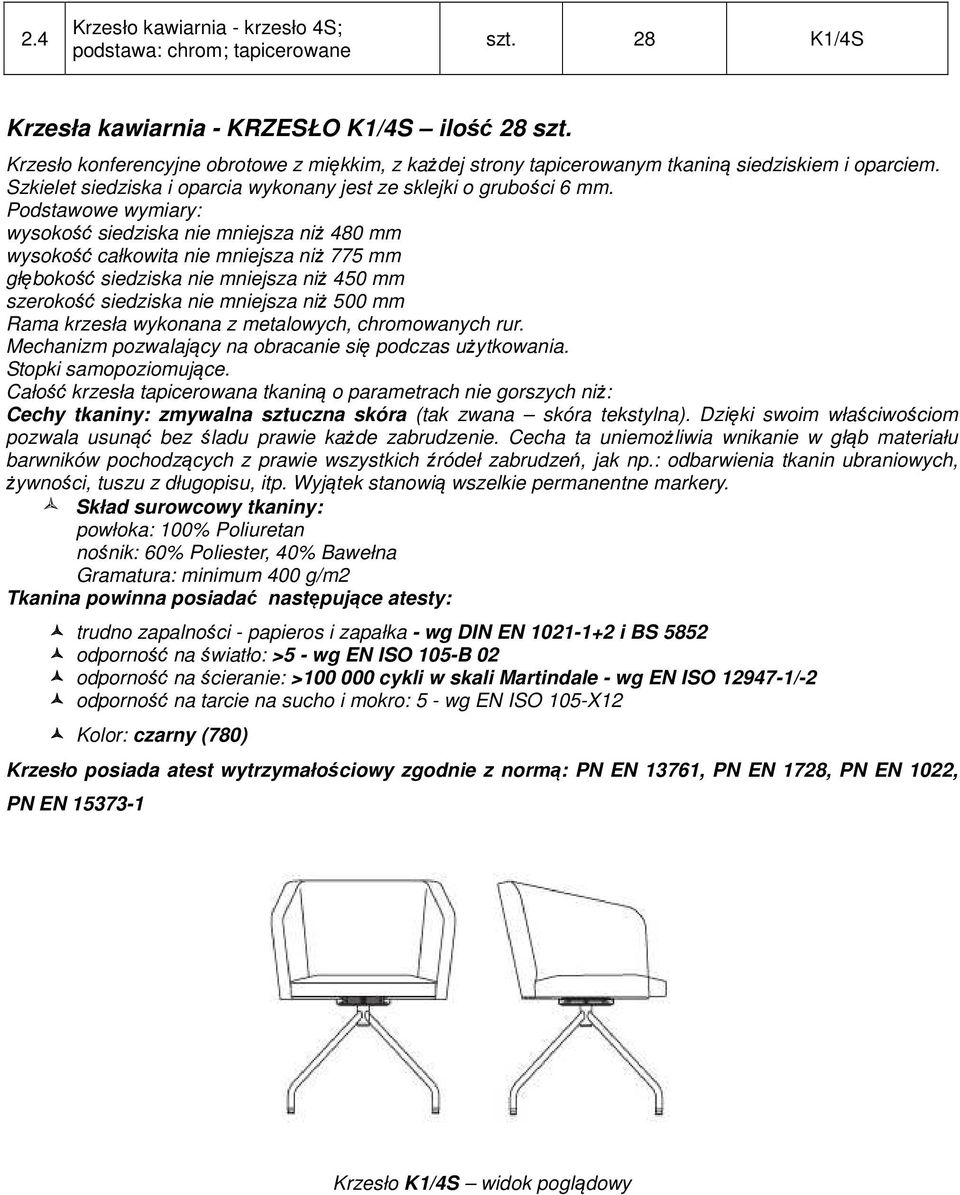 Podstawowe wymiary: wysokość siedziska nie mniejsza niż 480 mm wysokość całkowita nie mniejsza niż 775 mm głębokość siedziska nie mniejsza niż 450 mm szerokość siedziska nie mniejsza niż 500 mm Rama