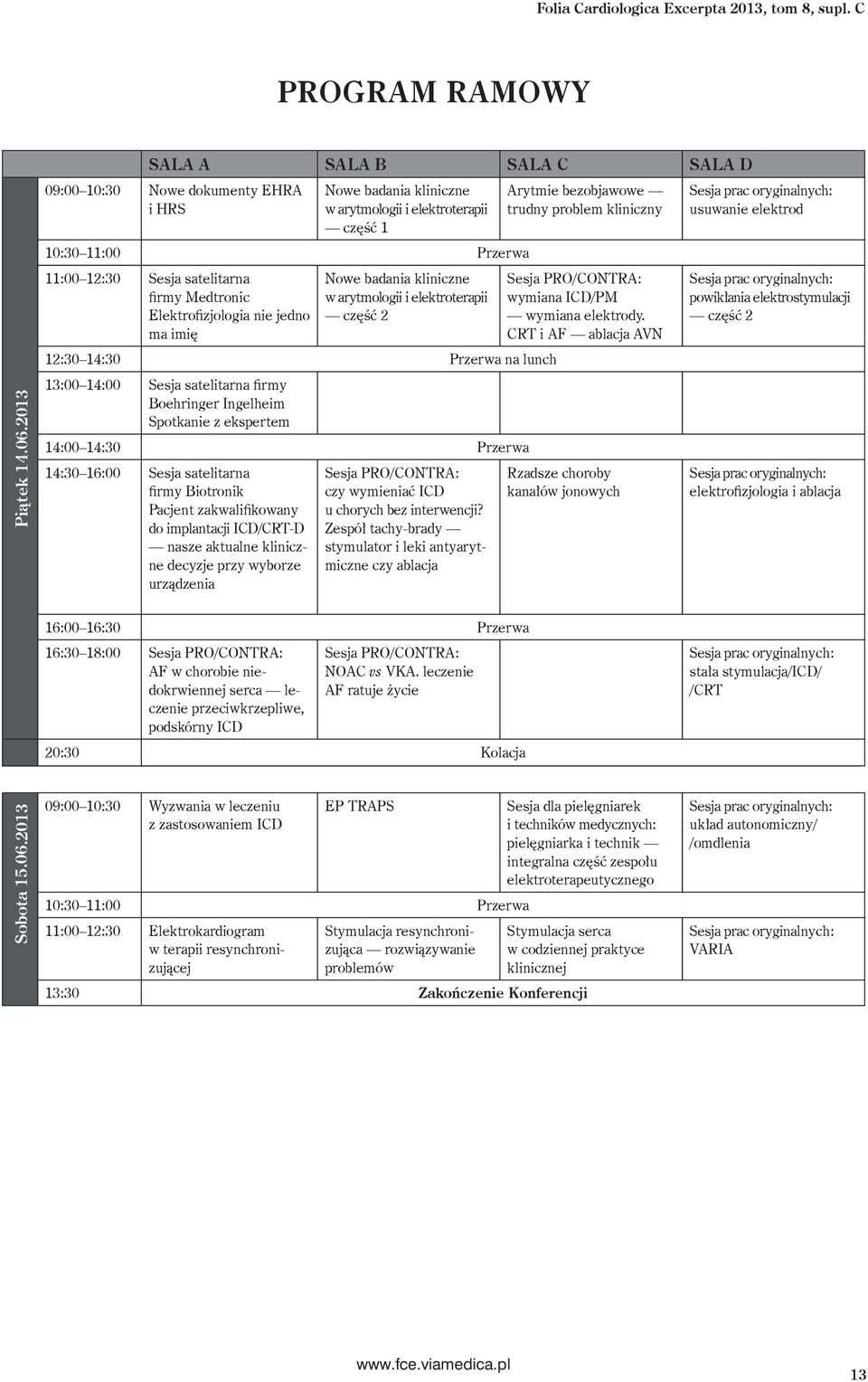 Elektrofizjologia nie jedno ma imię Nowe badania kliniczne w arytmologii i elektroterapii część 2 12:30 14:30 Przerwa na lunch 13:00 14:00 Sesja satelitarna firmy Boehringer Ingelheim Spotkanie z