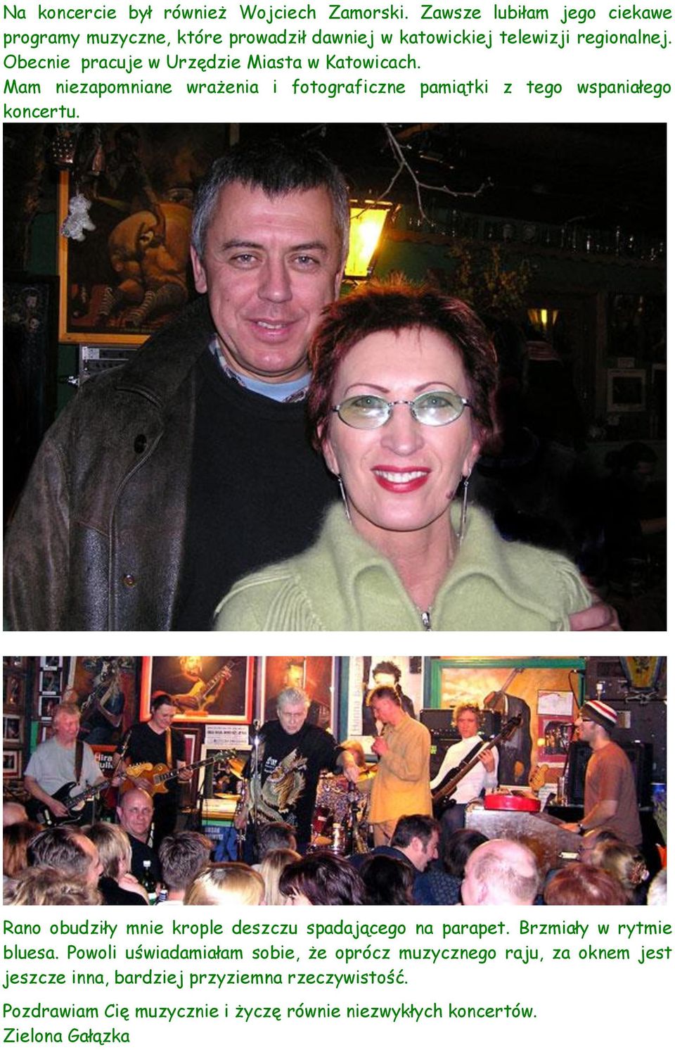 Obecnie pracuje w Urzędzie Miasta w Katowicach. Mam niezapomniane wrażenia i fotograficzne pamiątki z tego wspaniałego koncertu.