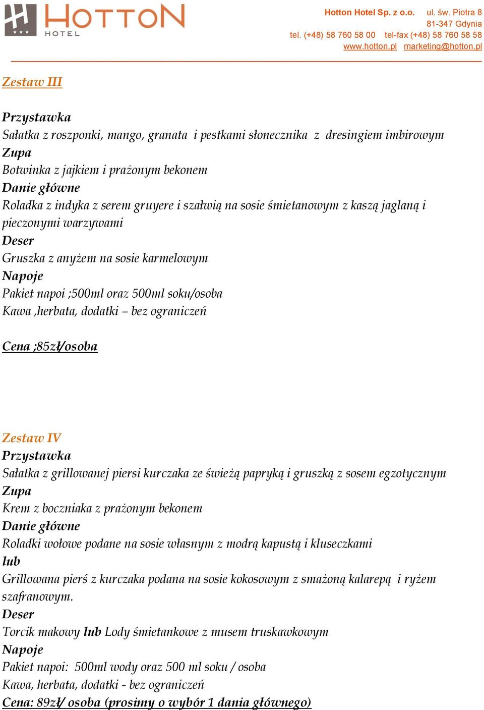 grillowanej piersi kurczaka ze świeżą papryką i gruszką z sosem egzotycznym Krem z boczniaka z prażonym bekonem Roladki wołowe podane na sosie własnym z modrą kapustą i kluseczkami lub Grillowana