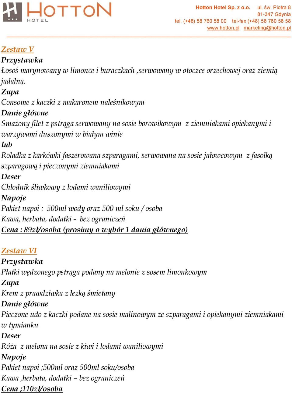 szparagami, serwowana na sosie jałowcowym z fasolką szparagową i pieczonymi ziemniakami Chłodnik śliwkowy z lodami waniliowymi Pakiet napoi : 500ml wody oraz 500 ml soku / osoba Cena : 89zł/osoba