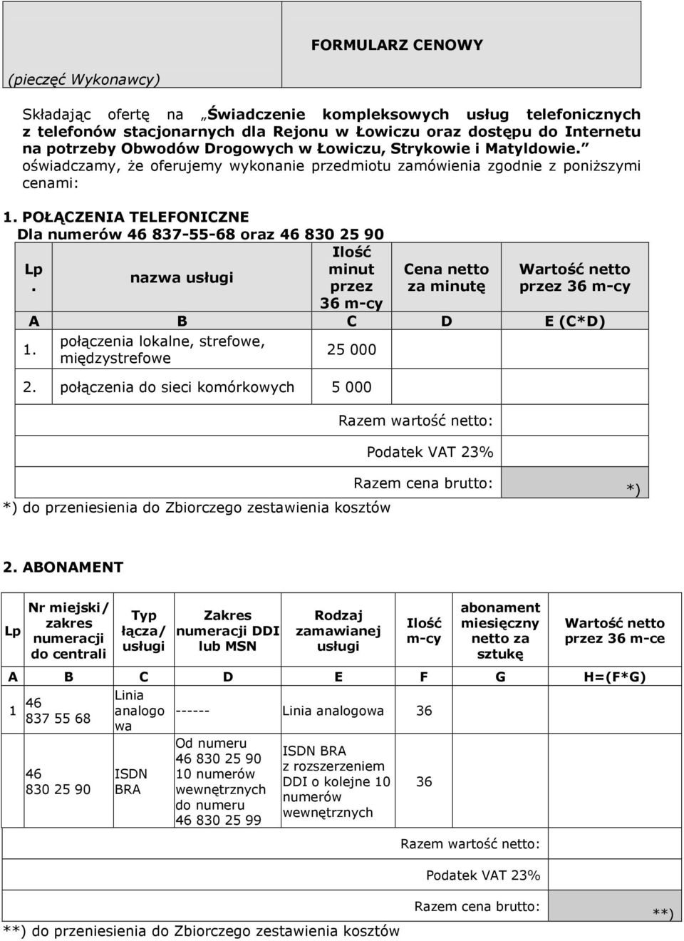 POŁĄCZENIA TELEFONICZNE Dla numerów 46 837-55-68 oraz 46830 2590 Ilość Lp minut nazwa usługi. przez 36 m-cy Cena netto za minutę Wartość netto przez 36 m-cy A B C D E (C*D) 1.