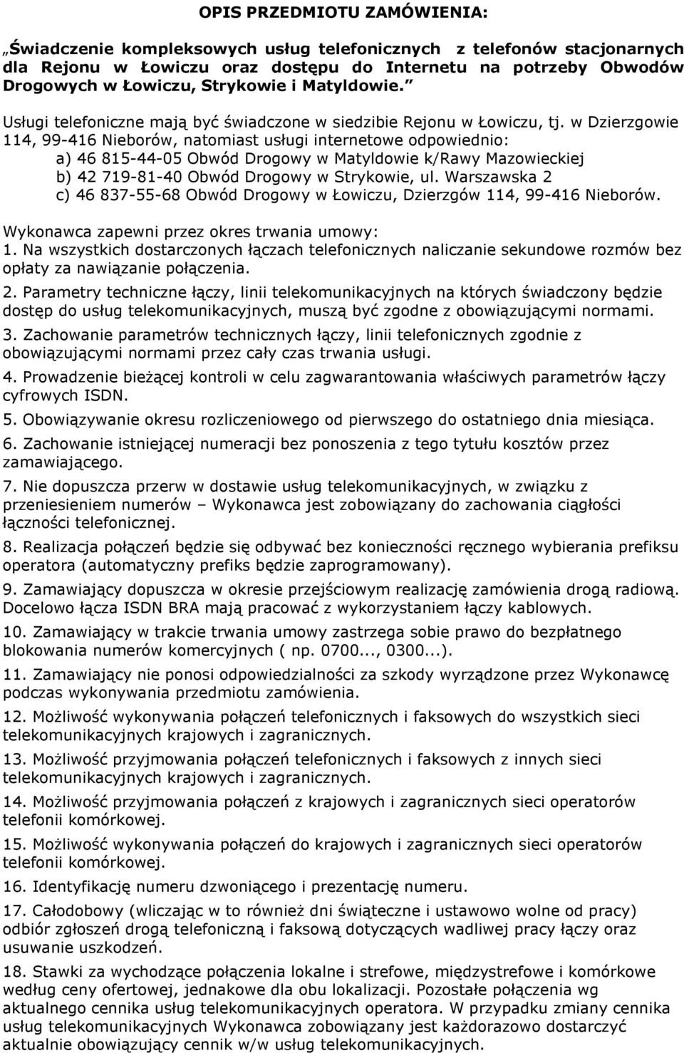 w Dzierzgowie 114, 99-416 Nieborów, natomiast usługi internetowe odpowiednio: a) 46 815-44-05 Obwód Drogowy w Matyldowie k/rawy Mazowieckiej b) 42 719-81-40 Obwód Drogowy w Strykowie, ul.