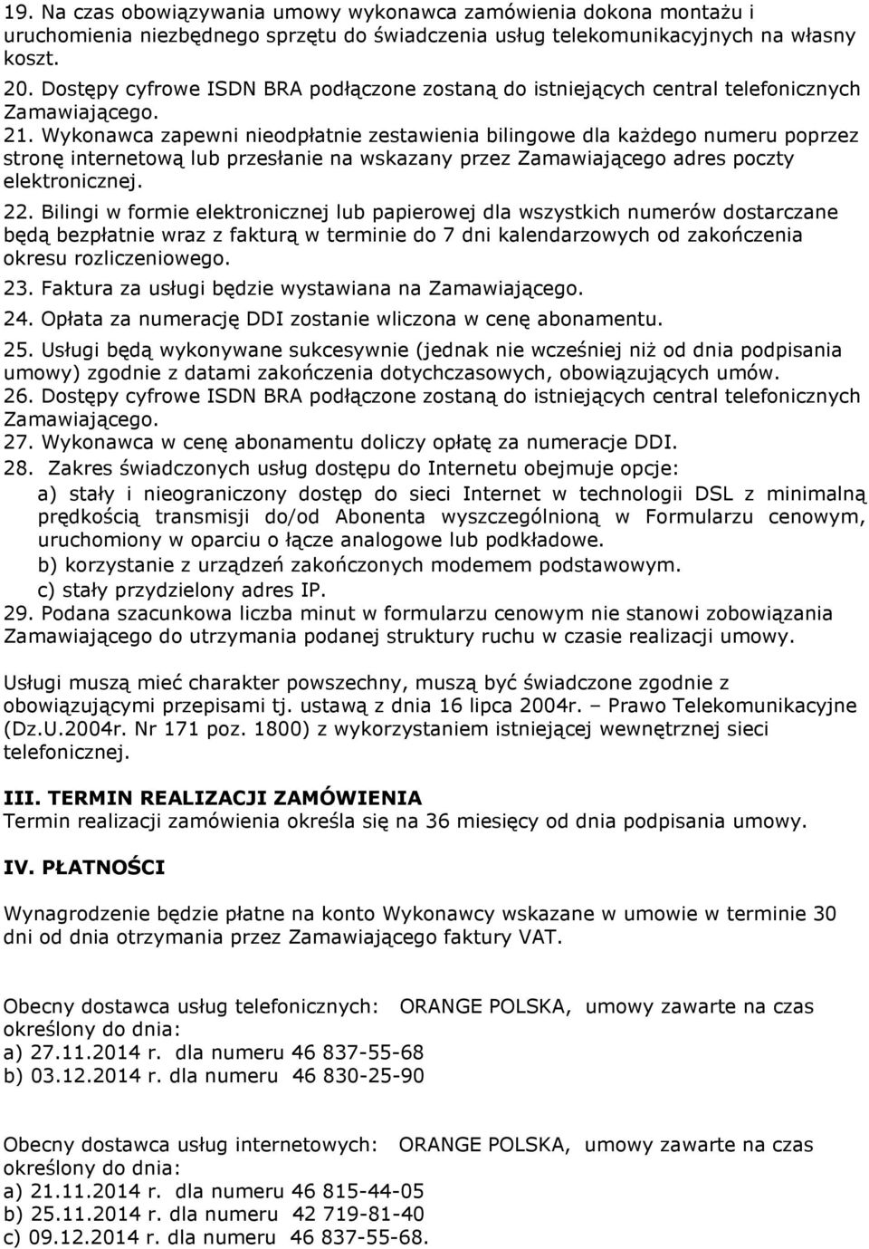 Wykonawca zapewni nieodpłatnie zestawienia bilingowe dla każdego numeru poprzez stronę internetową lub przesłanie na wskazany przez Zamawiającego adres poczty elektronicznej. 22.