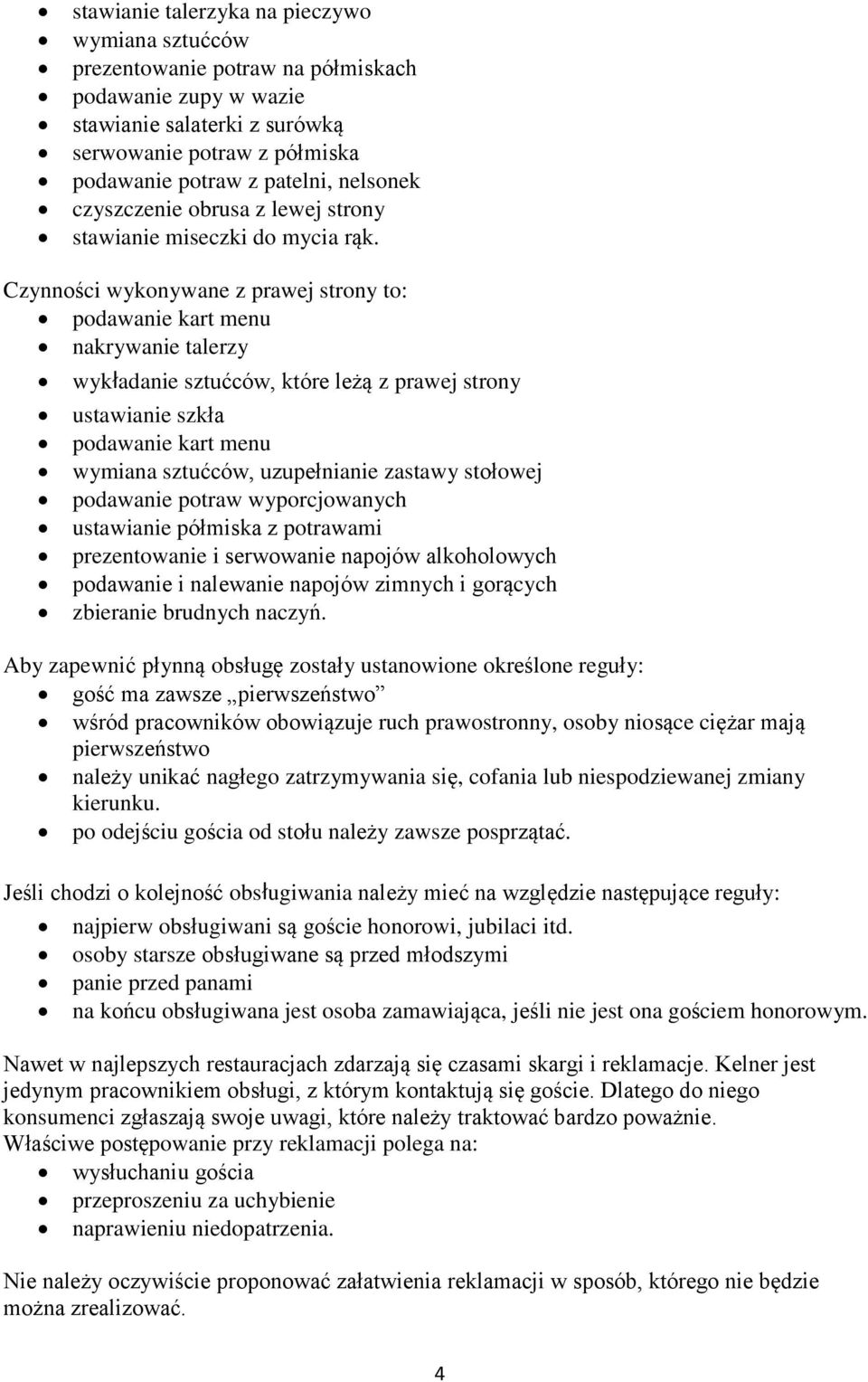 Czynności wykonywane z prawej strony to: podawanie kart menu nakrywanie talerzy wykładanie sztućców, które leżą z prawej strony ustawianie szkła podawanie kart menu wymiana sztućców, uzupełnianie