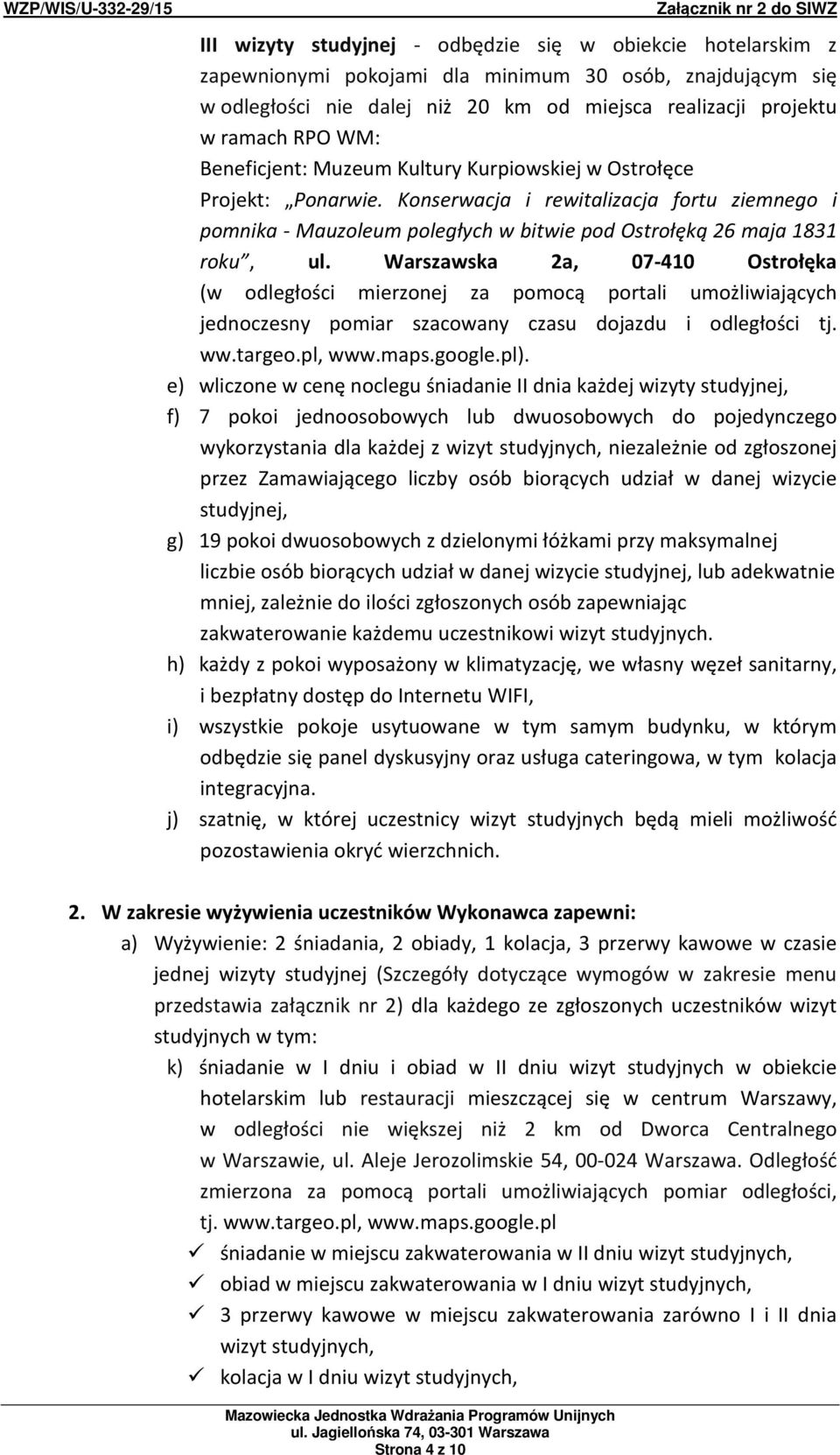 Warszawska 2a, 07-410 Ostrołęka (w odległości mierzonej za pomocą portali umożliwiających jednoczesny pomiar szacowany czasu dojazdu i odległości tj. ww.targeo.pl, www.maps.google.pl).