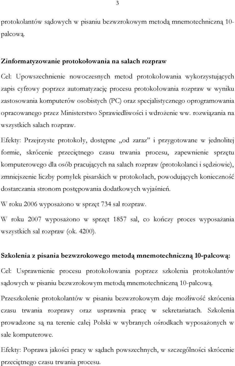 zastosowania komputerów osobistych (PC) oraz specjalistycznego oprogramowania opracowanego przez Ministerstwo Sprawiedliwości i wdroŝenie ww. rozwiązania na wszystkich salach rozpraw.