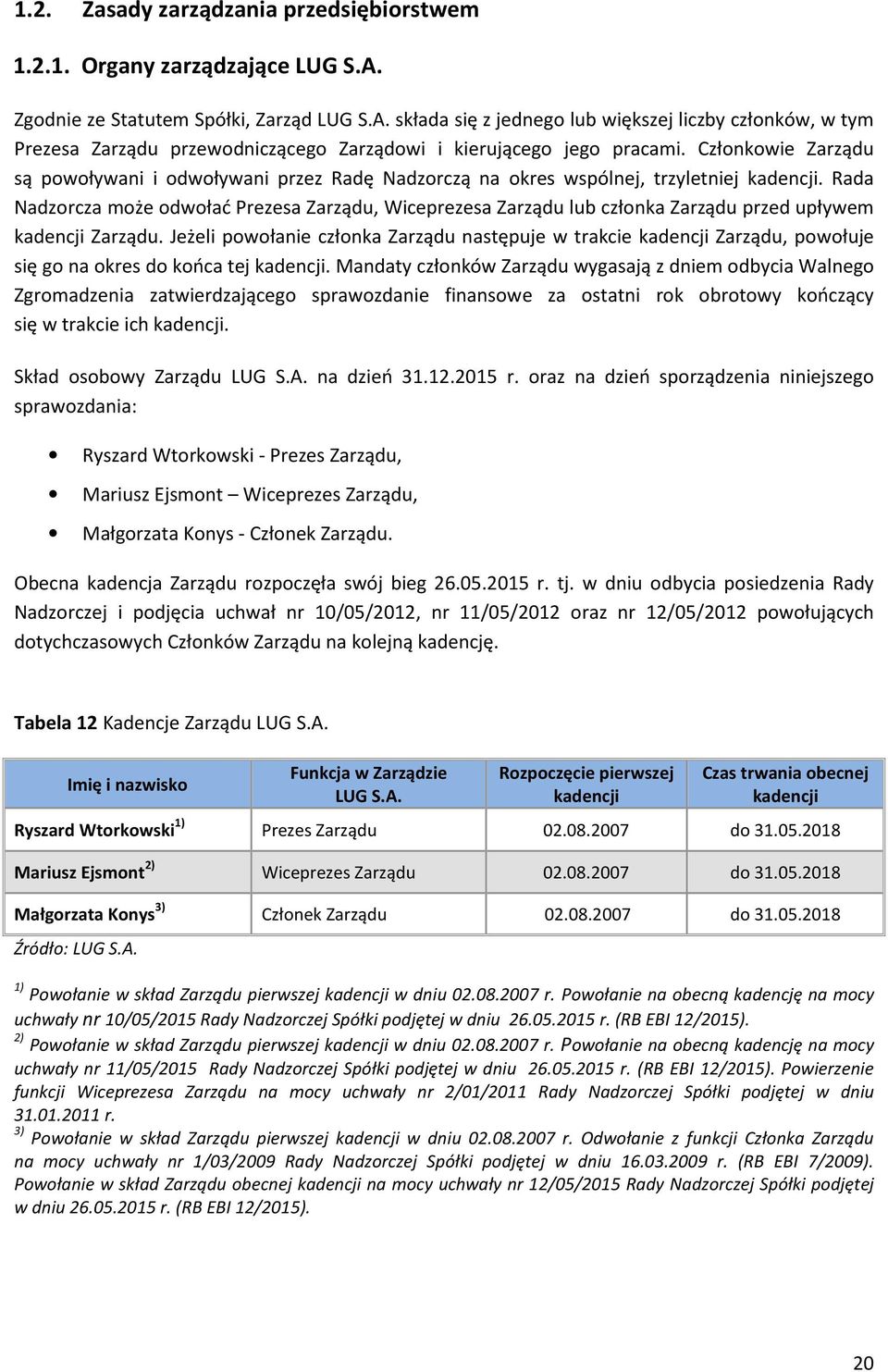 Członkowie Zarządu są powoływani i odwoływani przez Radę Nadzorczą na okres wspólnej, trzyletniej kadencji.