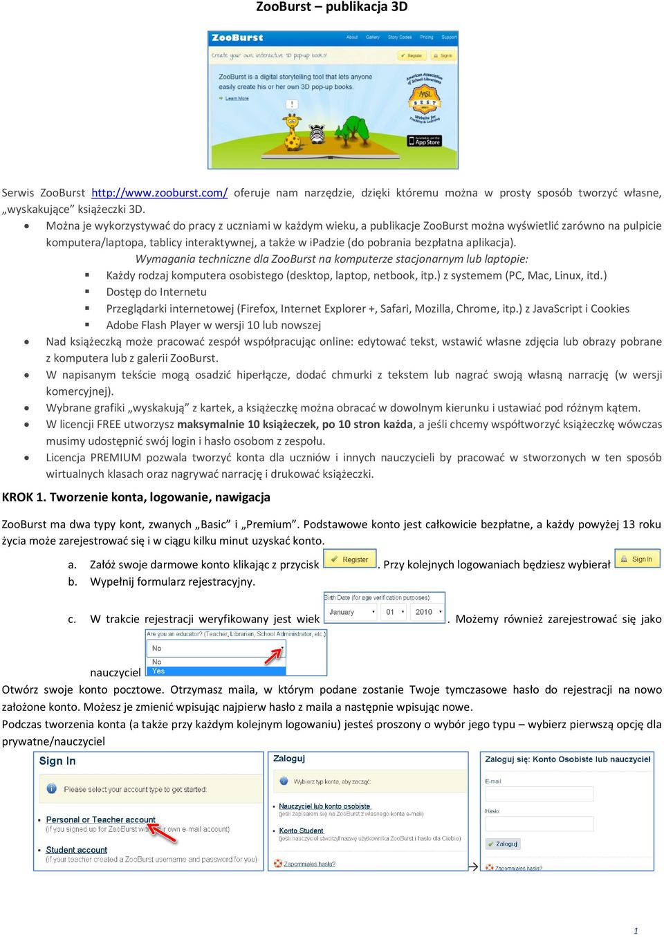bezpłatna aplikacja). Wymagania techniczne dla ZooBurst na komputerze stacjonarnym lub laptopie: Każdy rodzaj komputera osobistego (desktop, laptop, netbook, itp.) z systemem (PC, Mac, Linux, itd.