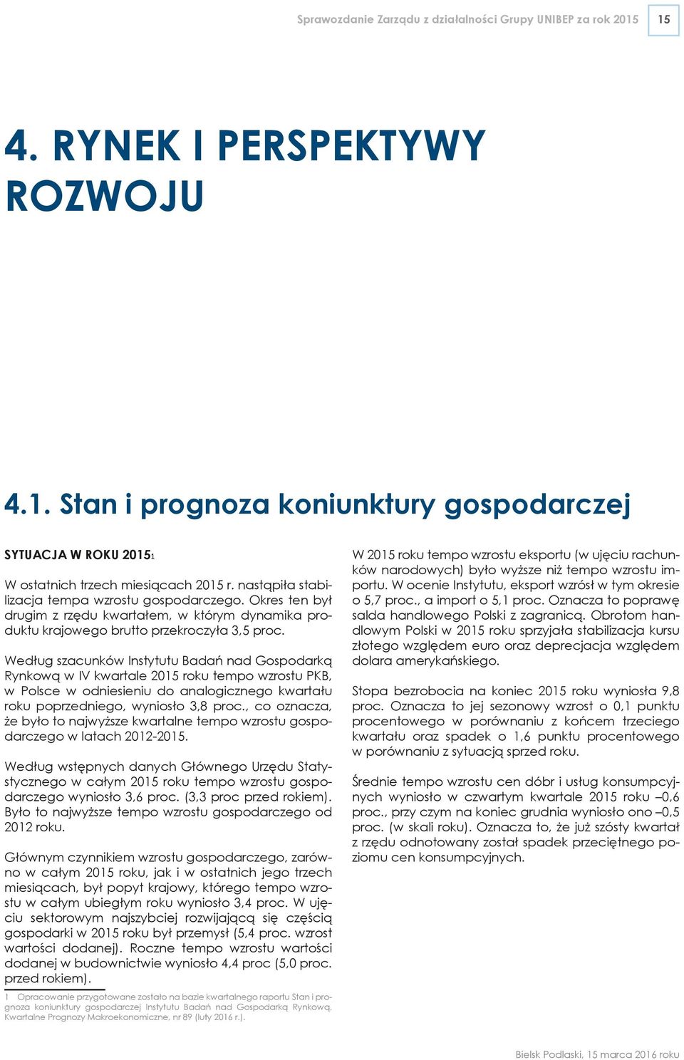 Według szacunków Instytutu Badań nad Gospodarką Rynkową w IV kwartale 2015 roku tempo wzrostu PKB, w Polsce w odniesieniu do analogicznego kwartału roku poprzedniego, wyniosło 3,8 proc.