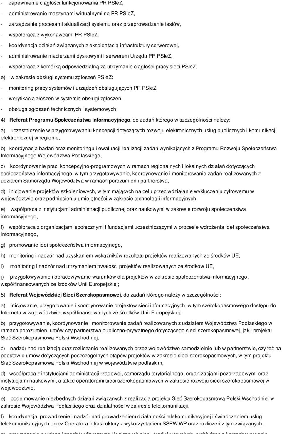 odpowiedzialną za utrzymanie ciągłości pracy sieci PSIeZ, e) w zakresie obsługi systemu zgłoszeń PSIeZ: - monitoring pracy systemów i urządzeń obsługujących PR PSIeZ, - weryfikacja złoszeń w systemie