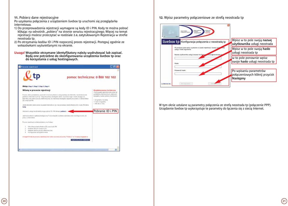 2) Po otrzymaniu kodów ID i PIN rozpocznij proces rejestracji. Postępuj zgodnie ze wskazówkami wyświetlanymi na ekranie. Uwaga! Wszystkie otrzymane identyfikatory należy wydrukować lub zapisać.