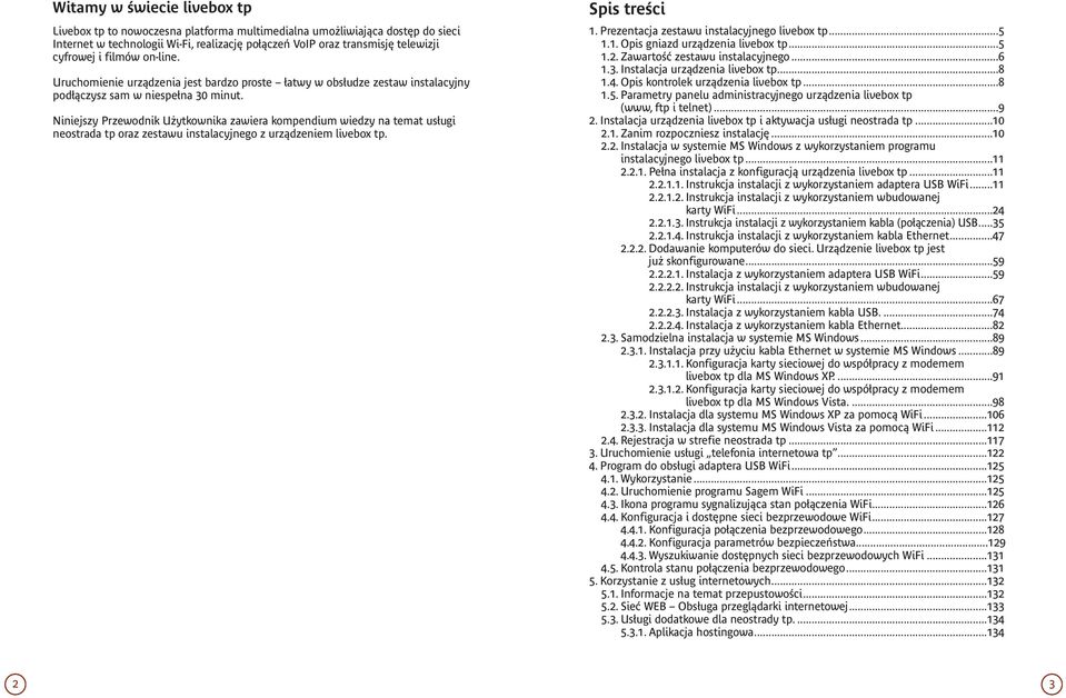 Niniejszy Przewodnik Użytkownika zawiera kompendium wiedzy na temat usługi neostrada tp oraz zestawu instalacyjnego z urządzeniem livebox tp. Spis treêci 1.