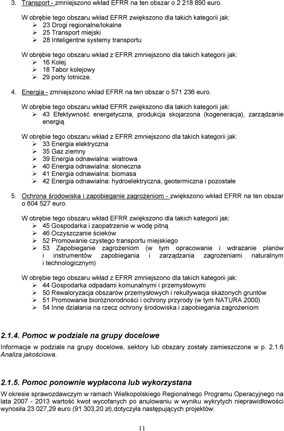 zmniejszono dla takich kategorii jak: 16 Kolej 18 Tabor kolejowy 29 porty lotnicze. 4. Energia - zmniejszono wkład EFRR na ten obszar o 571 236 euro.