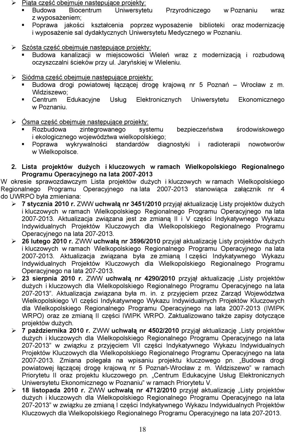 Szósta część obejmuje następujące projekty: Budowa kanalizacji w miejscowości Wieleń wraz z modernizacją i rozbudową oczyszczalni ścieków przy ul. Jaryńskiej w Wieleniu.
