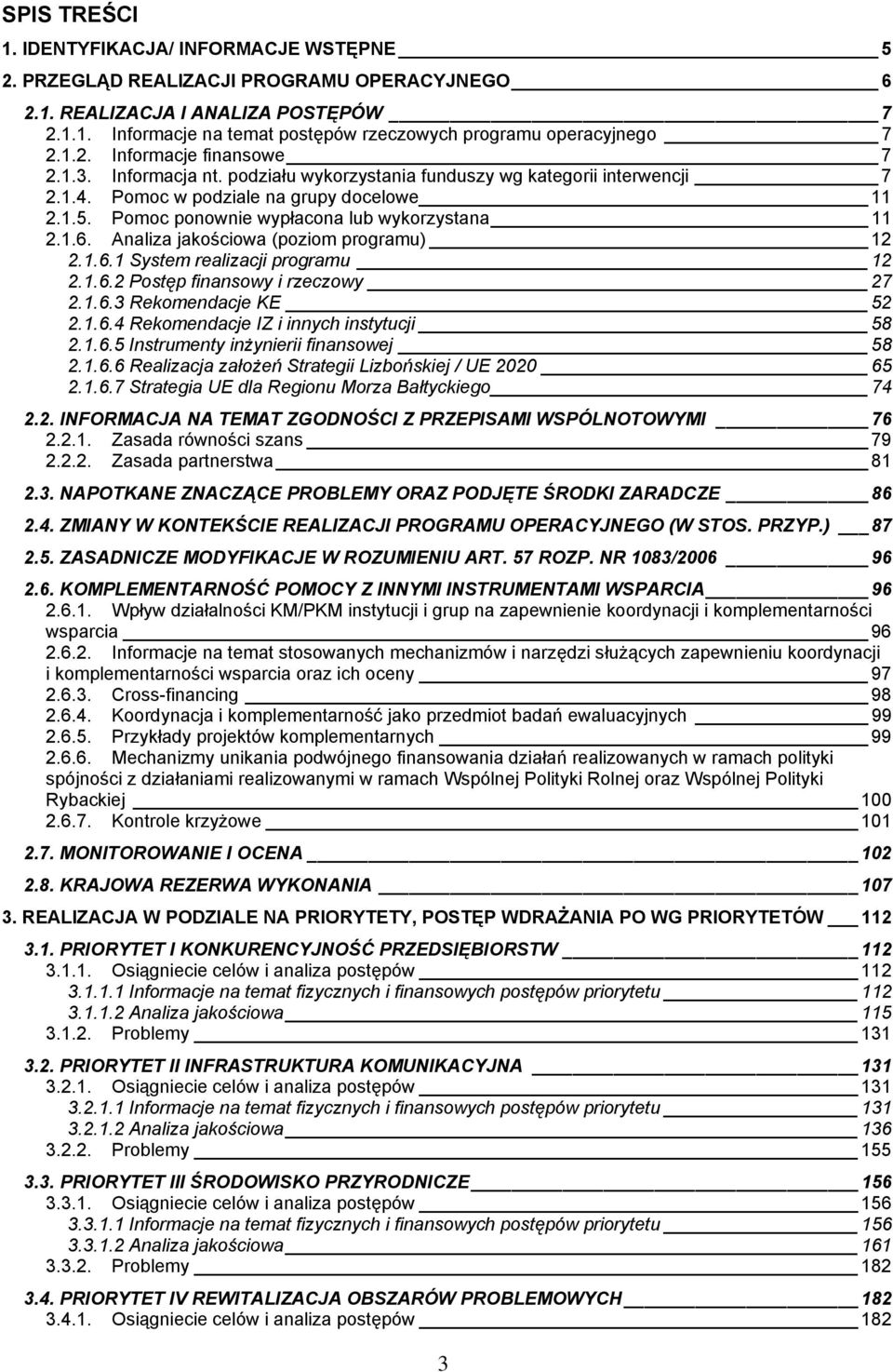 Pomoc ponownie wypłacona lub wykorzystana 11 2.1.6. Analiza jakościowa (poziom programu) 12 2.1.6.1 System realizacji programu 12 2.1.6.2 Postęp finansowy i rzeczowy 27 2.1.6.3 Rekomendacje KE 52 2.1.6.4 Rekomendacje IZ i innych instytucji 58 2.