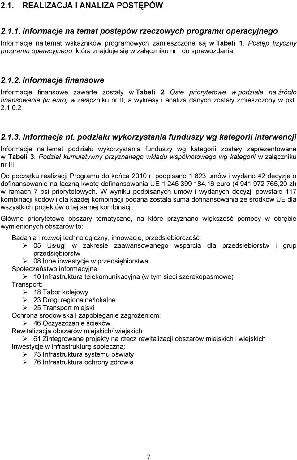 1.2. Informacje finansowe Informacje finansowe zawarte zostały w Tabeli 2 Osie priorytetowe w podziale na źródło finansowania (w euro) w załączniku nr II, a wykresy i analiza danych zostały