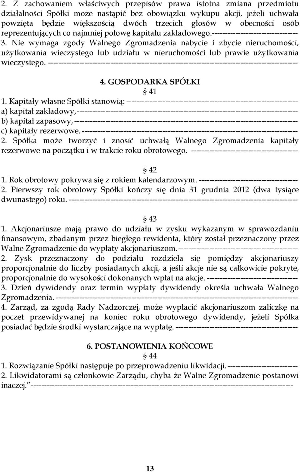Nie wymaga zgody Walnego Zgromadzenia nabycie i zbycie nieruchomości, użytkowania wieczystego lub udziału w nieruchomości lub prawie użytkowania wieczystego.