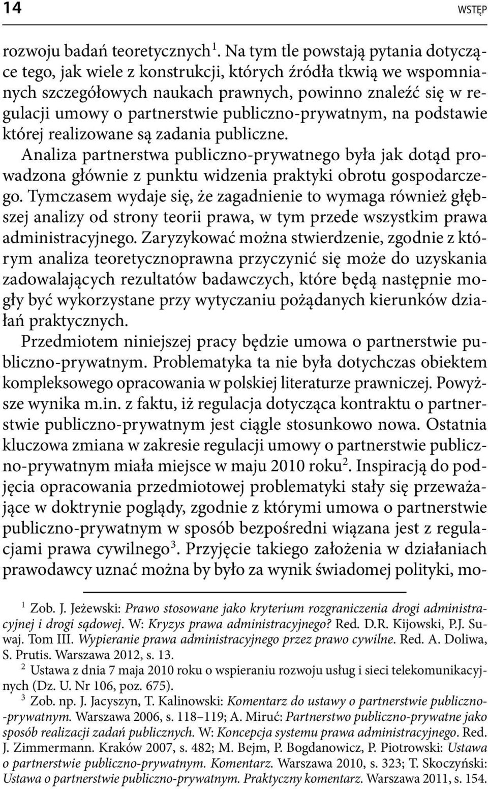 publiczno-prywatnym, na podstawie której realizowane są zadania publiczne. Analiza partnerstwa publiczno-prywatnego była jak dotąd prowadzona głównie z punktu widzenia praktyki obrotu gospodarczego.