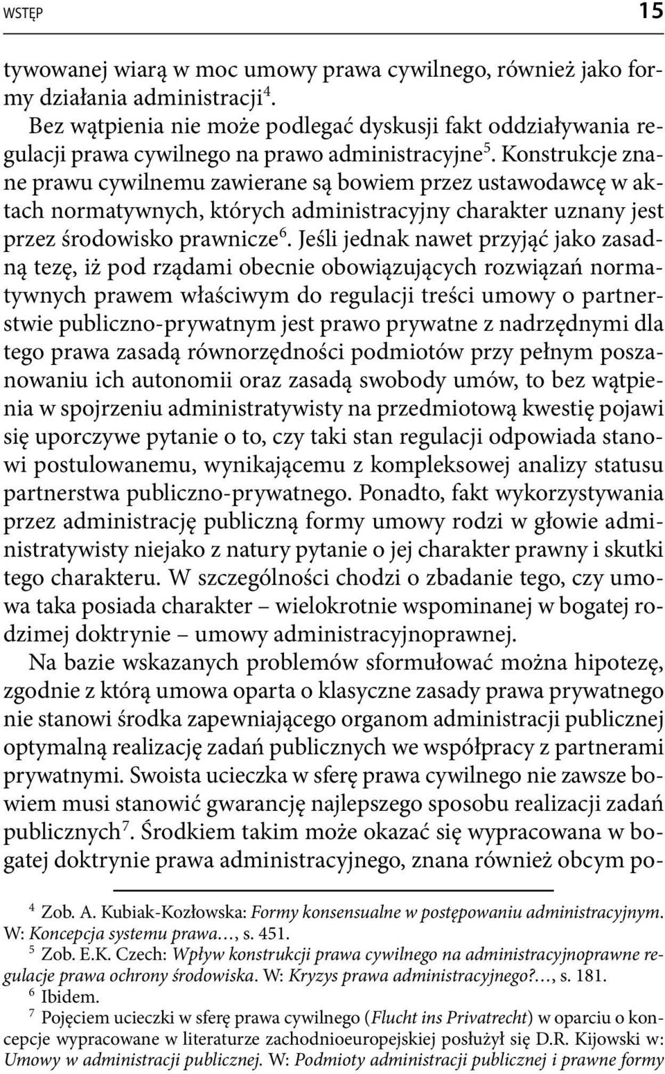 Konstrukcje znane prawu cywilnemu zawierane są bowiem przez ustawodawcę w aktach normatywnych, których administracyjny charakter uznany jest przez środowisko prawnicze 6.