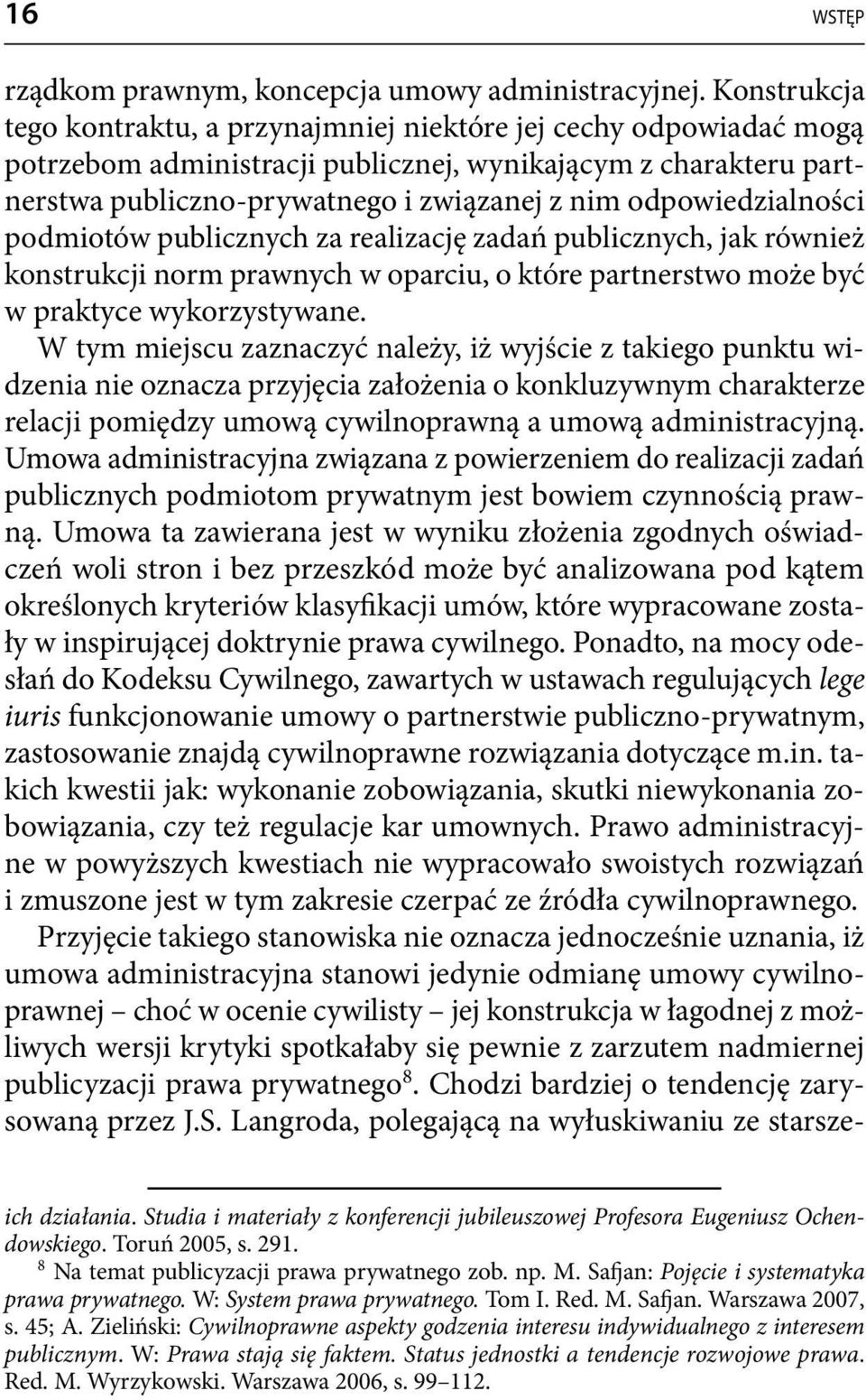 odpowiedzialności podmiotów publicznych za realizację zadań publicznych, jak również konstrukcji norm prawnych w oparciu, o które partnerstwo może być w praktyce wykorzystywane.