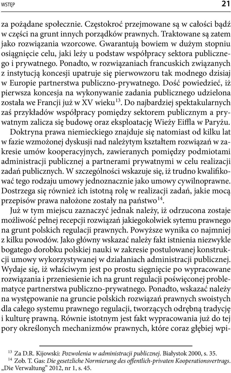 Ponadto, w rozwiązaniach francuskich związanych z instytucją koncesji upatruje się pierwowzoru tak modnego dzisiaj w Europie partnerstwa publiczno-prywatnego.