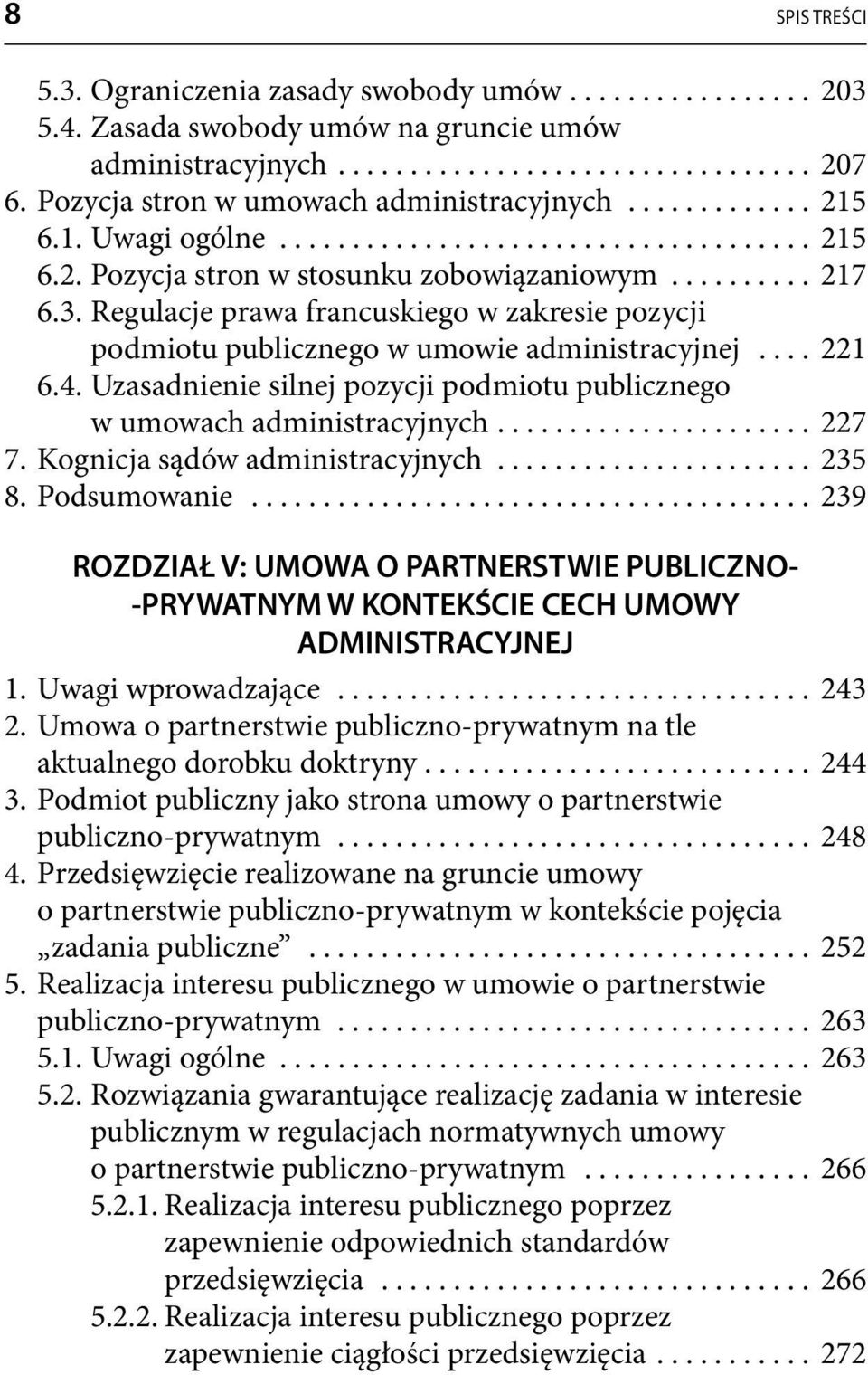 Regulacje prawa francuskiego w zakresie pozycji podmiotu publicznego w umowie administracyjnej.... 221 6.4. Uzasadnienie silnej pozycji podmiotu publicznego w umowach administracyjnych...................... 227 7.