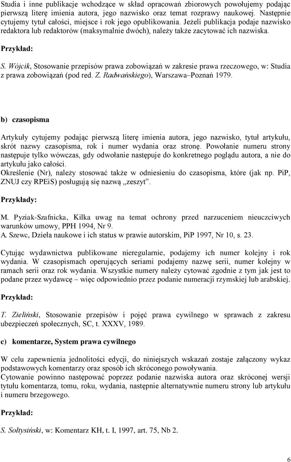 Wójcik, Stosowanie przepisów prawa zobowiązań w zakresie prawa rzeczowego, w: Studia z prawa zobowiązań (pod red. Z. Radwańskiego), Warszawa Poznań 1979.