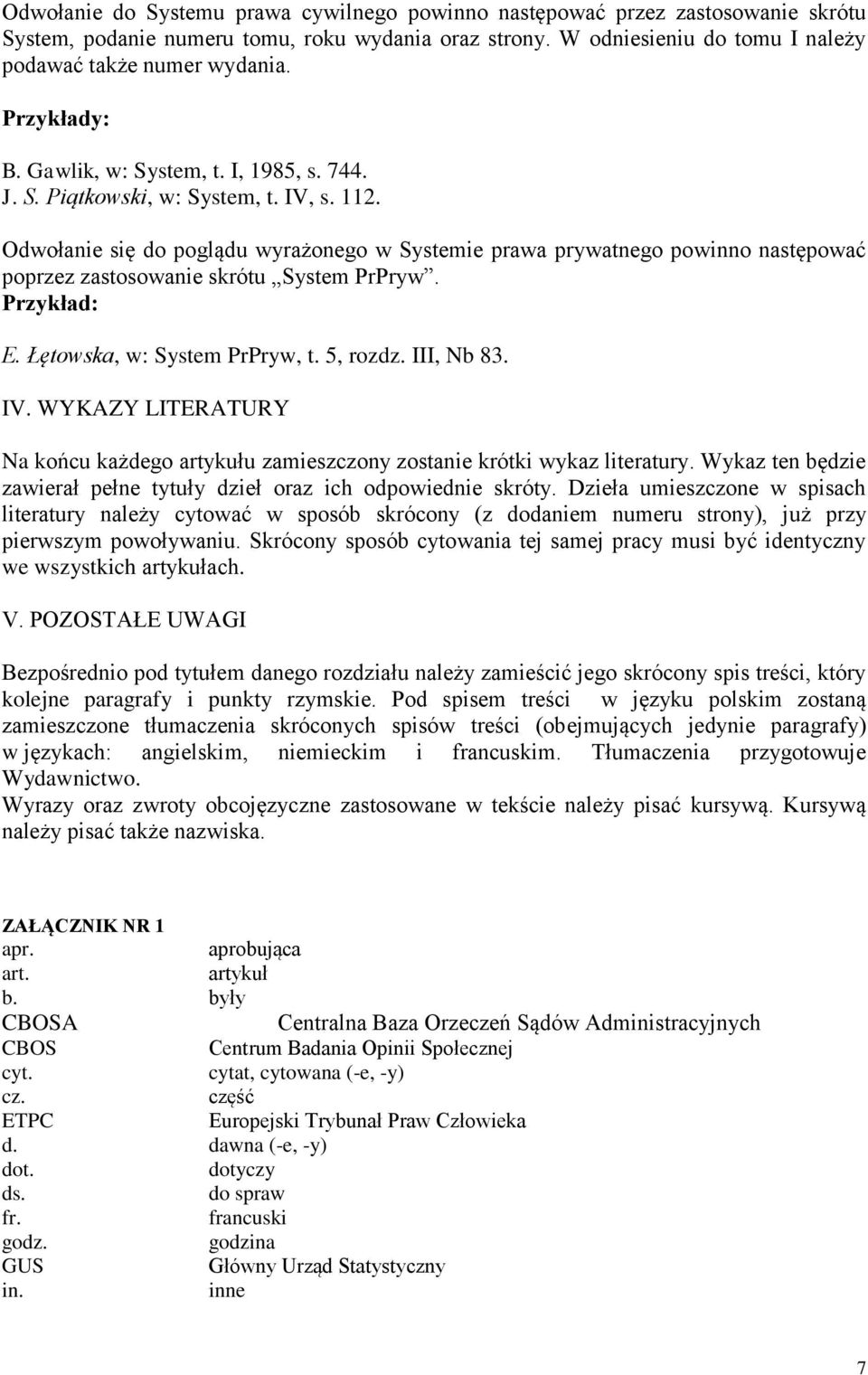 Odwołanie się do poglądu wyrażonego w Systemie prawa prywatnego powinno następować poprzez zastosowanie skrótu System PrPryw. E. Łętowska, w: System PrPryw, t. 5, rozdz. III, Nb 83. IV.